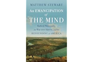 An Emancipation of the Mind: Radical Philosophy, the War over Slavery, and the Refounding of America
