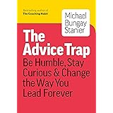 The Advice Trap: Be Humble, Stay Curious & Change the Way You Lead Forever