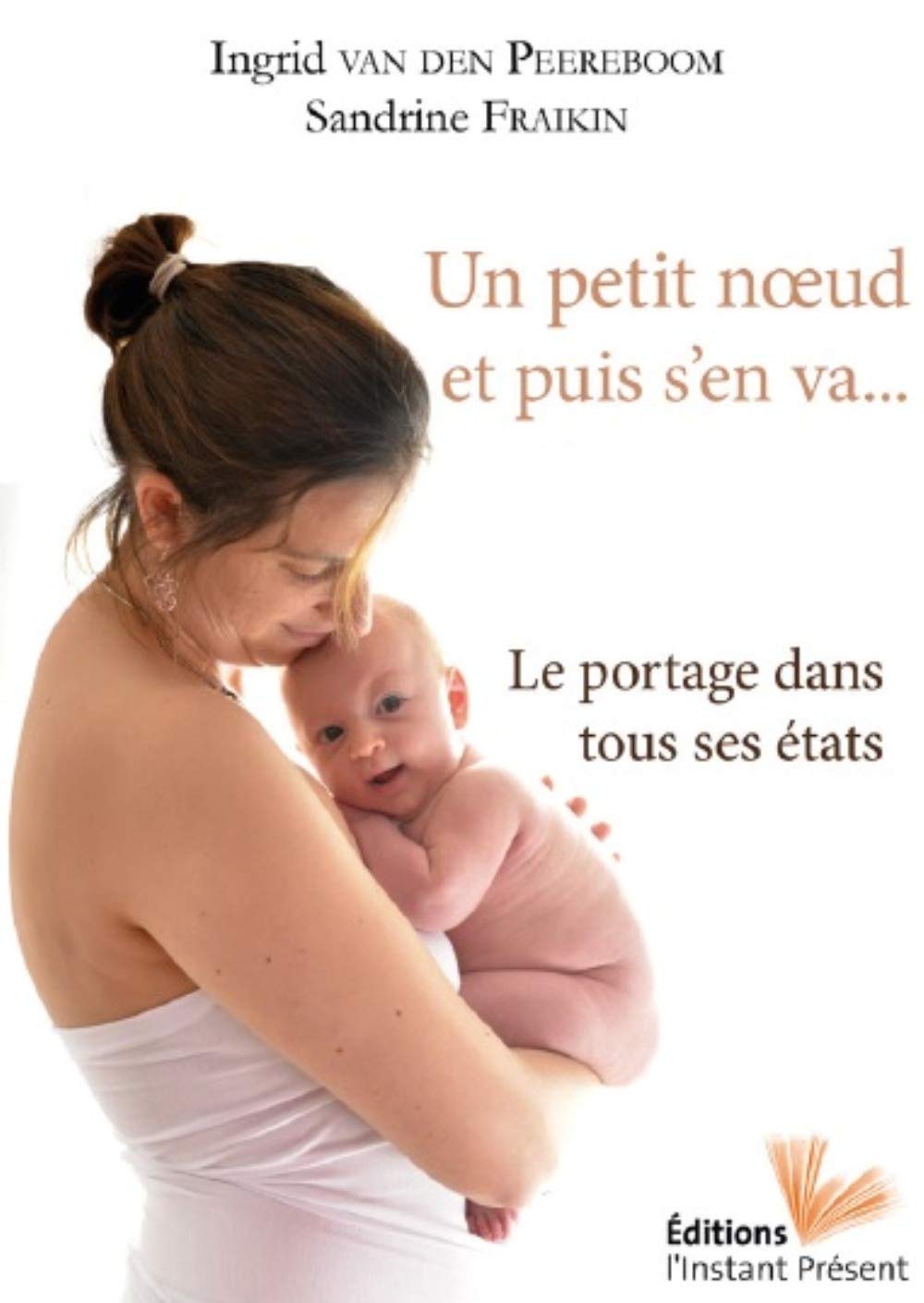 Amazon Fr Un Petit Noeud Et Puis S En Va Le Portage Dans Tous Ses Etats Van Den Peereboom Ingrid Odent Michel Dumonteil Kremer Catherine Fraikin Sandrine Livres