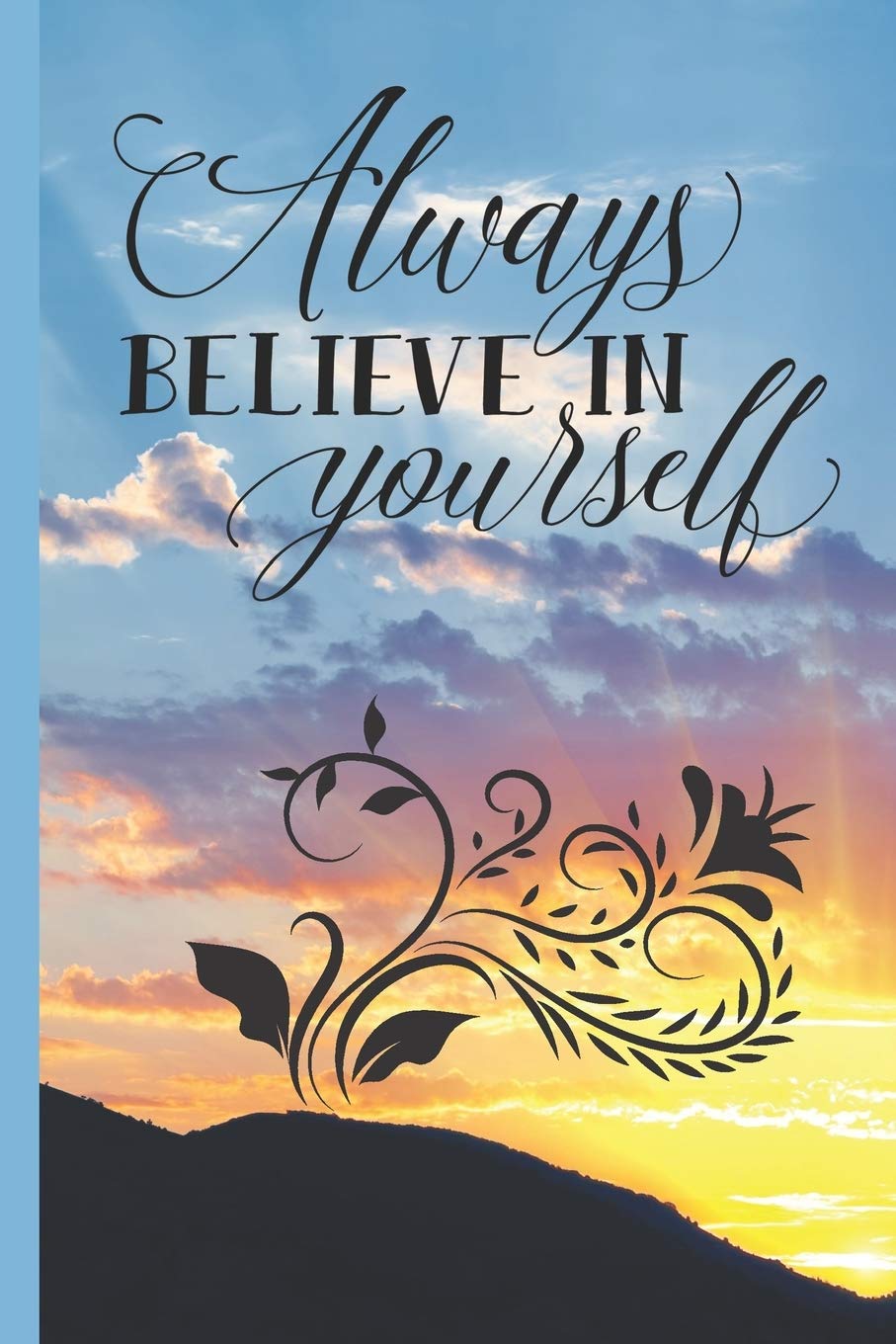 Amazon Always Believe In Yourself Blank Lined Journal To Write In 1 Pages 6 X 9 Inspirational Notebook Diary For Motivation Self Belief Sunrise Blue Sky Matte Cover