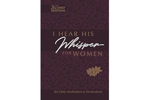 I Hear His Whisper for Women: 365 Daily Meditations & Declarations - A Daily Devotional for Women to Encounter the Heart of God and Be Inspired ... Love (The Passion Translation Devotionals)