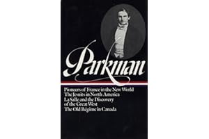 Francis Parkman : France and England in North America : Vol. 1: Pioneers of France in the New World, The Jesuits in North America in the Seventeenth Century, La Salle and the Discovery of the Great West, The Old Regime in Canada (Library of America)
