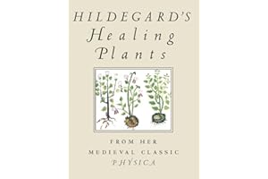 Hildegard's Healing Plants: From Her Medieval Classic Physica