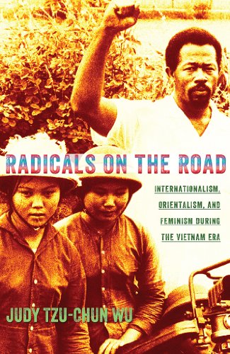 Radicals on the Road: Internationalism, Orientalism, and Feminism during the Vietnam Era (The United by Judy Tzu-Chun Wu