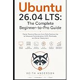 Ubuntu 26.04 LTS: The Complete Beginner-to-Pro Guide: Master Resolute Raccoon from Daily Desktop Use to Advanced Administration, AI/ML Workloads, and Server Deployment