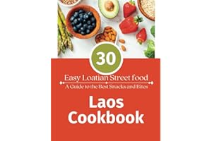 LAOS COOKBOOK: 30 Easy Laotian Street Food (A Guide to The Best Snacks and Bites)
