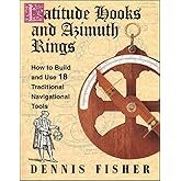 Latitude Hooks and Azimuth Rings: How to Build and Use 18 Traditional Navigational Tools