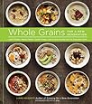 Whole Grains for a New Generation: Light Dishes, Hearty Meals, Sweet Treats, and Sundry Snacks for the Everyday Cook