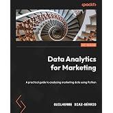 Data Analytics for Marketing: A practical guide to analyzing marketing data using Python