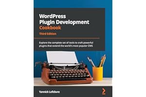 WordPress Plugin Development Cookbook - Third Edition: Explore the complete set of tools to craft powerful plugins that exten