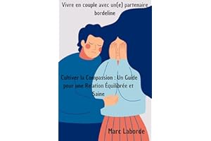 Vivre en couple avec un(e) partenaire borderline : Cultiver la Compassion : Un Guide pour une Relation Équilibrée et Saine (F