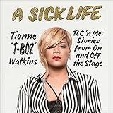 A Sick Life: TLC 'n Me: Stories from On and Off the Stage by Tionne 