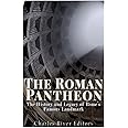 The Roman Pantheon: The History and Legacy of Rome’s Famous Landmark