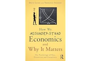 How We Misunderstand Economics and Why it Matters: The Psychology of Bias, Distortion and Conspiracy