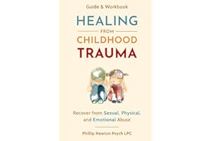 Healing From Childhood Trauma: How To Recover From Sexual, Physical, And Emotional Abuse
