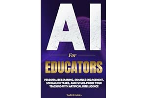 AI for Educators: Personalize Learning, Enhance Engagement, Streamline Tasks, and Future-Proof Your Teaching with Artificial 