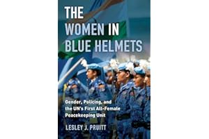 Women in Blue Helmets: Gender, Policing, and the UN's First All-Female Peacekeeping Unit