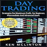 Day Trading: Strategies for Maximum Profit. for Beginner, Intermediate and Advanced Users