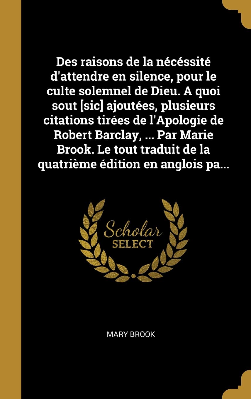Des Raisons De La Necessite D Attendre En Silence Pour Le Culte Solemnel De Dieu A Quoi Sout Sic Ajoutees Plusieurs Citations Tirees De Edition En Anglois Pa French Edition Brook Mary Des Raisons De La Necessite D Attendre En Silence Pour Le Culte Solemnel De Dieu A Quoi Sout Sic Ajoutees Plusieurs Citations Tirees De Edition En Anglois Pa French Edition Brook Mary