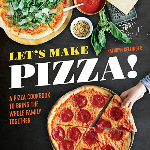 Let's Make Pizza!: A Pizza Cookbook to Bring the Whole Family Together Let's Make Pizza!: A Pizza Cookbook to Bring the Whole Family Together