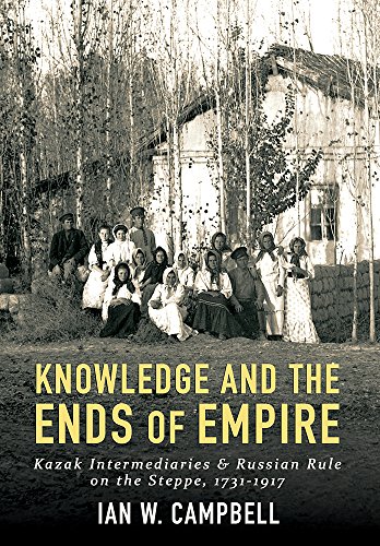Knowledge and the Ends of Empire: Kazak Intermediaries and Russian Rule on the Steppe, 1731-1917