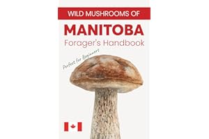 Wild Mushrooms of Manitoba. A Forager’s Handbook and Pocket Field Guide to Identifying, Harvesting, and Enjoying Native Mushr