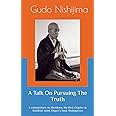 A Talk On Pursuing The Truth: A commentary on Bendowa, the first chapter in Buddhist monk Dogen's book Shobogenzo
