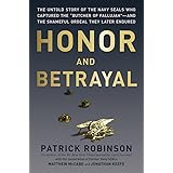 Honor and Betrayal: The Untold Story of the Navy SEALs Who Captured the ""Butcher of Fallujah""--and the Shameful Ordeal They
