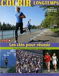Courir Longtemps Les Cles Pour Reussir Bruno Heubi Babelio