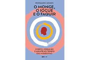 O monge, o iogue e o faqui corpo, coração e mente no tempo das máquinas.