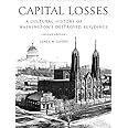 Capital Losses: A Cultural History of Washington's Destroyed Buildings