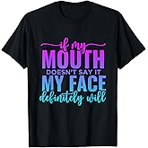 If My Mouth Doesn't Say It My Face Will Sarcastic Quote T-Shirt