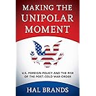 Making the Unipolar Moment: U.S. Foreign Policy and the Rise of the Post-Cold War Order