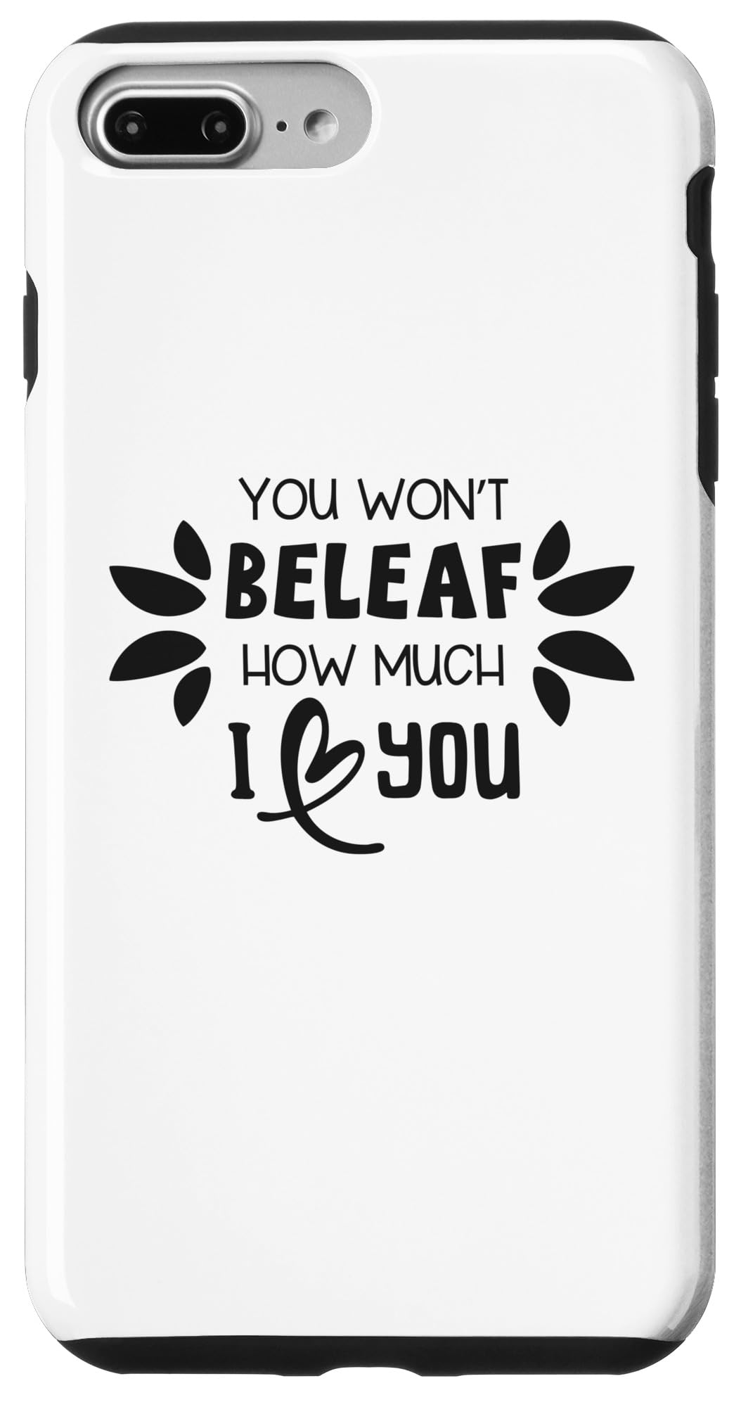 iPhone 7 Plus/8 Plus You Won't Beleaf How Much I Love You Funny Plant Lover Case