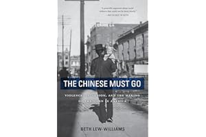 The Chinese Must Go: Violence, Exclusion, and the Making of the Alien in America