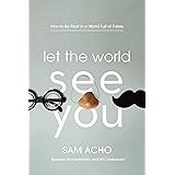 Let the World See You: How to Be Real in a World Full of Fakes