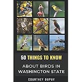 50 Things to Know About Birds in Washington State: An Introduction to Birds in The Evergreen State (50 Things to Know About Birds- United States)