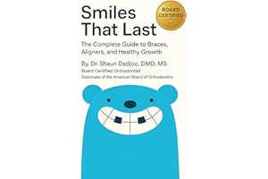 A Parents Guide to Orthodontics, Growth, and Smiles That Last: Smiles That Last: The Complete Guide to Braces, Aligners, and 