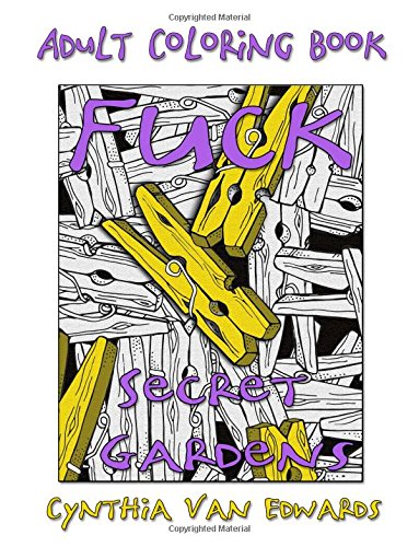 Adult Coloring Book: F*ck Your Secret Gardens, Stress-Relieving Swear Word Coloring Book for Adults (Adult Coloring Books, Secret Gardens, Stress Relief, Swear Word Coloring Books) (Volume 3)