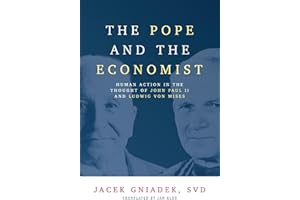 The Pope and the Economist: Human Action in the Thought of John Paul II and Ludwig von Mises