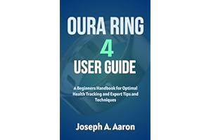 Oura Ring 4 User Guide: A Beginners Handbook for Optimal Health Tracking and Expert Tips and Techniques