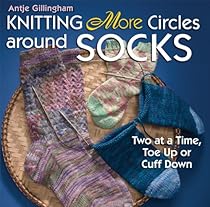 Knitting More Circles around Socks: Two at a Time; Toe Up or Cuff Down
