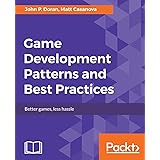 Game Development Patterns and Best Practices: Better games, less hassle