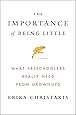 The Importance of Being Little: What Preschoolers Really Need from Grownups