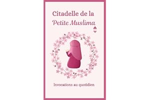 Citadelle de la Petite Muslima : retrouve toutes les invocations dont tu a besoin dans la journée du réveil à ton coucher. Ca