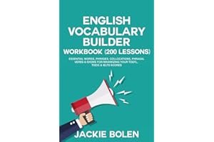 English Vocabulary Builder Workbook (200 Lessons): Essential Words, Phrases, Collocations, Phrasal Verbs & Idioms for Maximiz