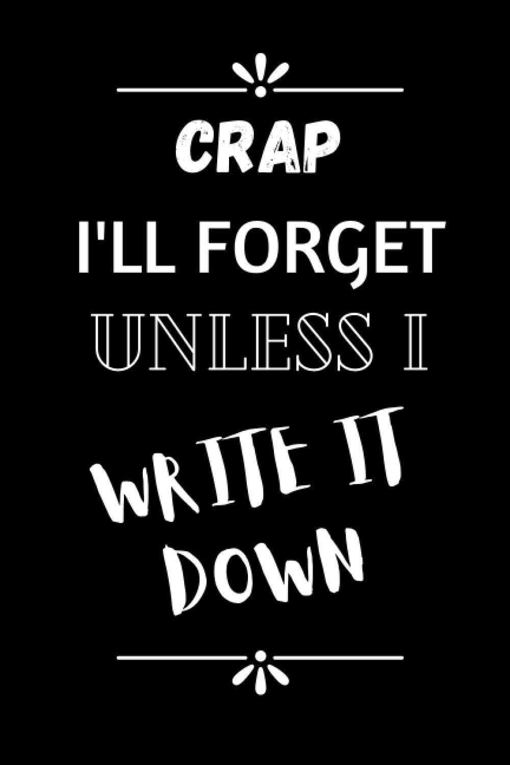 Crap I'll forget unless I write it down: Lined journal, notepad or diary - Composition notebook - 6" x 9" - 100 pages