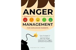 Anger Management For Explosive Parents: Super Strategies for Moms and Dads to Calm Your Temper, Understand Your Triggers, and Control Your Emotions (The Ultimate First Time Dad Series)
