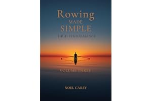 Rowing Made Simple — Volume Three: High Performance Training, Race Execution, and Advanced Rowing Systems