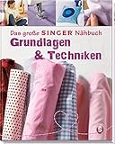 Das gro&szlig;e SINGER N&auml;hbuch &ndash; Grundlagen & Techniken (Singer N&auml;hb&uuml;cher)